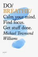 Respirez - Calmez votre esprit. Concentrez-vous. Faites ce que vous avez à faire - Do Breathe - Calm Your Mind. Find Focus. Get Stuff Done