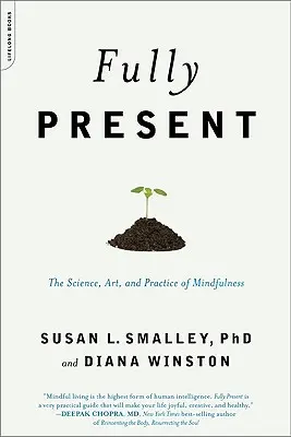 Pleinement présent : La science, l'art et la pratique de la pleine conscience - Fully Present: The Science, Art, and Practice of Mindfulness