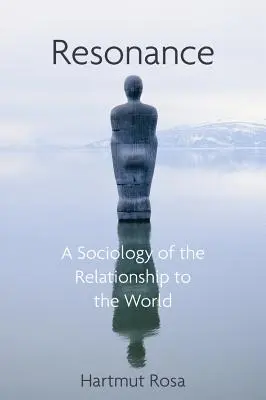 La résonance : Une sociologie de notre relation au monde - Resonance: A Sociology of Our Relationship to the World