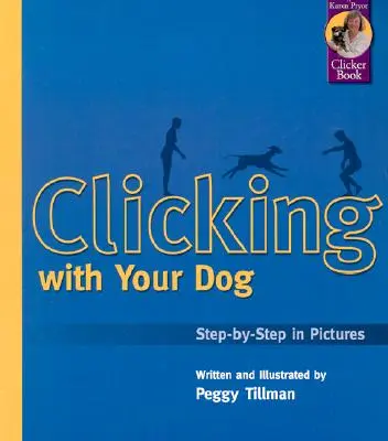 Cliquer avec votre chien : Pas à pas en images - Clicking with Your Dog: Step-By-Step in Pictures