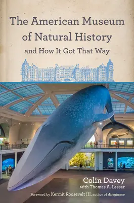 Le Musée américain d'histoire naturelle et comment il en est arrivé là : Avec une nouvelle préface de l'auteur et un nouvel avant-propos de Neil Degrasse Tyson - The American Museum of Natural History and How It Got That Way: With a New Preface by the Author and a New Foreword by Neil Degrasse Tyson