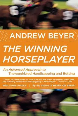 Le joueur de chevaux gagnant : Une approche avancée du handicap et des paris sur les chevaux de race Thoroughbred - The Winning Horseplayer: An Advanced Approach to Thoroughbred Handicapping and Betting