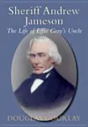 Shérif Andrew Jameson : La vie de l'oncle d'Effie Gray - Sheriff Andrew Jameson: The Life of Effie Gray's Uncle