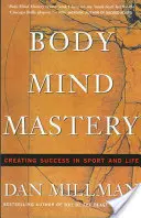 La maîtrise du corps et de l'esprit : L'entraînement pour le sport et la vie - Body Mind Mastery: Training for Sport and Life