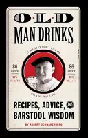 Old Man Drinks : Recettes, conseils et sagesse des tabourets de bar - Old Man Drinks: Recipes, Advice, and Barstool Wisdom