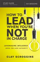 Guide d'étude « Comment diriger quand on n'est pas responsable » : Tirer parti de son influence quand on manque d'autorité - How to Lead When You're Not in Charge Study Guide: Leveraging Influence When You Lack Authority