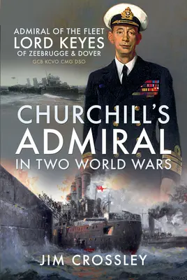 L'amiral de Churchill dans les deux guerres mondiales : l'amiral de la flotte Lord Keyes de Zeebrugge et Douvres Gcb Kcvo Cmg Dso - Churchill's Admiral in Two World Wars: Admiral of the Fleet Lord Keyes of Zeebrugge and Dover Gcb Kcvo Cmg Dso