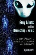 Les extraterrestres gris et la récolte des âmes : Le complot visant à altérer génétiquement l'humanité - Grey Aliens and the Harvesting of Souls: The Conspiracy to Genetically Tamper with Humanity