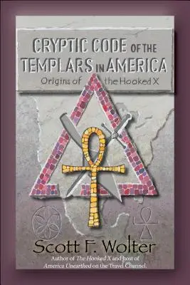 Cryptic Code : Les Templiers en Amérique et les origines du X crochu - Cryptic Code: The Templars in America and the Origins of the Hooked X