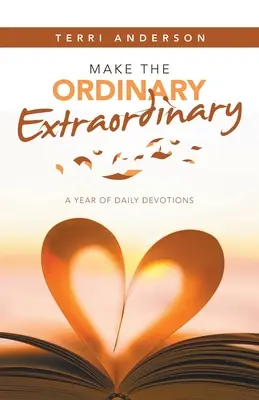 Rendre l'ordinaire extraordinaire : Une année de dévotions quotidiennes - Make the Ordinary Extraordinary: A Year of Daily Devotions