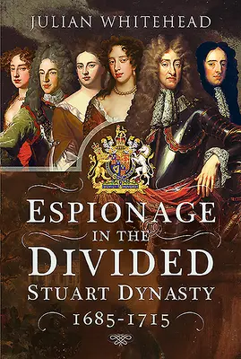 L'espionnage dans la dynastie divisée des Stuart : 1685-1715 - Espionage in the Divided Stuart Dynasty: 1685-1715