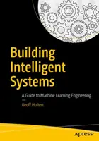 Construire des systèmes intelligents : Un guide pour l'ingénierie de l'apprentissage automatique - Building Intelligent Systems: A Guide to Machine Learning Engineering