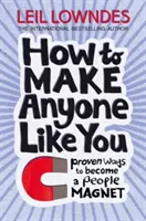 Comment faire en sorte que n'importe qui vous aime - Des moyens éprouvés pour devenir un aimant à personnes - How to Make Anyone Like You - Proven Ways to Become a People Magnet