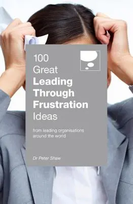 100 idées géniales pour gérer la frustration - 100 Great Leading Through Frustration Ideas