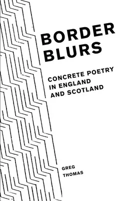 Border Blurs : Poésie concrète en Angleterre et en Écosse - Border Blurs: Concrete Poetry in England and Scotland