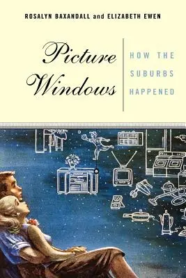 Fenêtres d'images : Comment les banlieues sont apparues - Picture Windows: How the Suburbs Happened