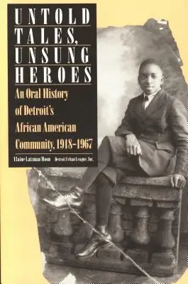 Histoires inédites, héros méconnus : Une histoire orale de la communauté afro-américaine de Détroit, 1918-1967 - Untold Tales, Unsung Heroes: An Oral History of Detroit's African American Community, 1918-1967