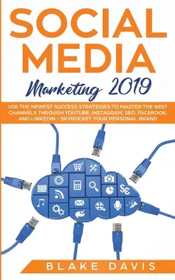 Marketing des médias sociaux 2019 : Utilisez les nouvelles stratégies de succès pour maîtriser les meilleurs canaux à travers YouTube, Instagram, SEO, Facebook, et LinkedIn - Social Media Marketing 2019: Use the Newest Success Strategies to Master the Best Channels through YouTube, Instagram, SEO, Facebook, and LinkedIn