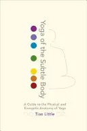 Yoga du corps subtil : Un guide de l'anatomie physique et énergétique du yoga - Yoga of the Subtle Body: A Guide to the Physical and Energetic Anatomy of Yoga