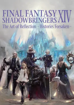 Final Fantasy XIV : Shadowbringers -- L'art de la réflexion -Histoires délaissées- - Final Fantasy XIV: Shadowbringers -- The Art of Reflection -Histories Forsaken-