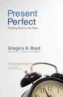 Un présent parfait : Trouver Dieu dans l'instant présent - Present Perfect: Finding God in the Now