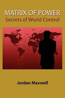 Matrice du pouvoir : comment le monde a été contrôlé par des personnes puissantes sans que vous le sachiez - Matrix of Power: How the World Has Been Controlled by Powerful People Without Your Knowledge