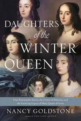 Les filles de la reine d'hiver : Quatre sœurs remarquables, la couronne de Bohême et l'héritage durable de Marie, reine d'Écosse - Daughters of the Winter Queen: Four Remarkable Sisters, the Crown of Bohemia, and the Enduring Legacy of Mary, Queen of Scots