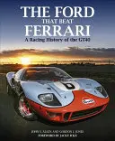 La Ford qui a battu Ferrari : une histoire de course de la Gt40 - The Ford That Beat Ferrari: A Racing History of the Gt40