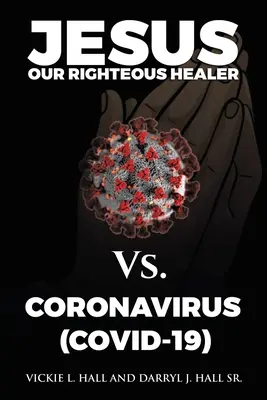 Jésus, notre juste guérisseur contre le coronavirus (Covid-19) - Jesus Our Righteous Healer Vs. Coronavirus (Covid-19)