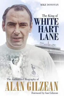 Le roi de White Hart Lane : La biographie autorisée d'Alan Gilzean - The King of White Hart Lane: The Authorised Biography of Alan Gilzean