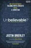 Incroyable ? Pourquoi, après dix ans de discussions avec des athées, je suis toujours chrétien - Unbelievable?: Why After Ten Years Of Talking With Atheists, I'm Still A Christian