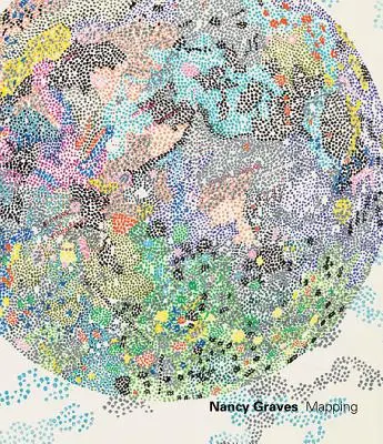 Nancy Graves : Cartographie - Nancy Graves: Mapping