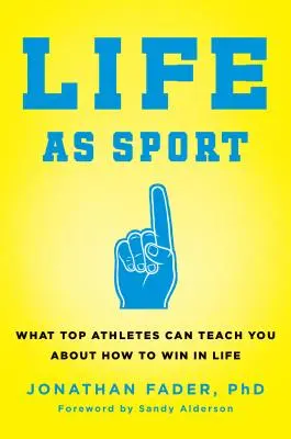 La vie comme un sport : Ce que les athlètes de haut niveau peuvent vous apprendre sur la façon de gagner dans la vie - Life as Sport: What Top Athletes Can Teach You about How to Win in Life