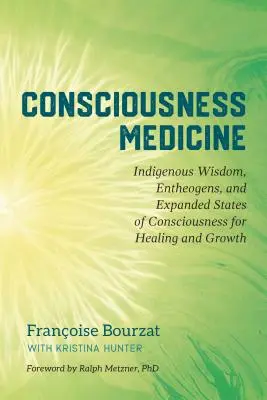 La médecine de la conscience : Sagesse indigène, enthéogènes et états de conscience élargis pour la guérison et la croissance - Consciousness Medicine: Indigenous Wisdom, Entheogens, and Expanded States of Consciousness for Healing and Growth