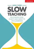 L'enseignement lent : trouver le calme, la clarté et l'impact dans la salle de classe - Slow Teaching: On Finding Calm, Clarity and Impact in the Classroom