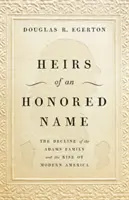Les héritiers d'un nom honoré : Le déclin de la famille Adams et l'avènement de l'Amérique moderne - Heirs of an Honored Name: The Decline of the Adams Family and the Rise of Modern America