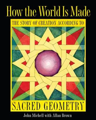 Comment le monde est fait : L'histoire de la création selon la géométrie sacrée - How the World Is Made: The Story of Creation According to Sacred Geometry