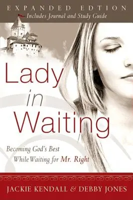 La dame d'honneur : Devenir le meilleur de Dieu en attendant l'homme idéal - Lady in Waiting: Becoming God's Best While Waiting for Mr. Right