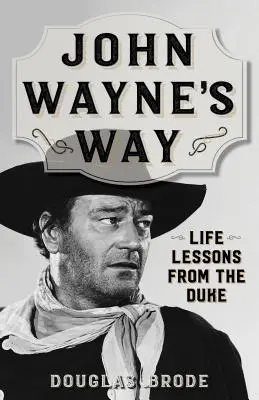 La voie de John Wayne : Les leçons de vie du Duke - John Wayne's Way: Life Lessons from the Duke