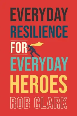 La résilience au quotidien pour les héros de tous les jours - Everyday Resilience for Everyday Heroes