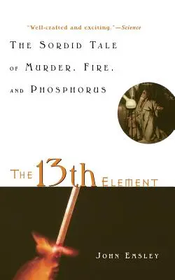 Le 13e élément : L'histoire sordide du meurtre, du feu et du phosphore - The 13th Element: The Sordid Tale of Murder, Fire, and Phosphorus
