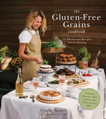 The Gluten-Free Grains Cookbook : 75 recettes saines à partager, à base de sarrasin, de millet, de sorgho, de teff, de riz sauvage, etc. - The Gluten-Free Grains Cookbook: 75 Wholesome Recipes Worth Sharing Featuring Buckwheat, Millet, Sorghum, Teff, Wild Rice and More