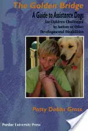 Golden Bridge : Un guide sur les chiens d'assistance pour les enfants atteints d'autisme ou d'autres troubles du développement - Golden Bridge: A Guide to Assistance Dogs for Children Challenged by Autism or Other Developmental Disabilities