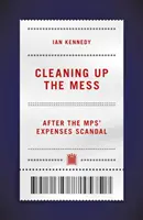 Nettoyer le gâchis - Après le scandale des frais de mandat des députés - Cleaning up the Mess - After the MPs' Expenses Scandal