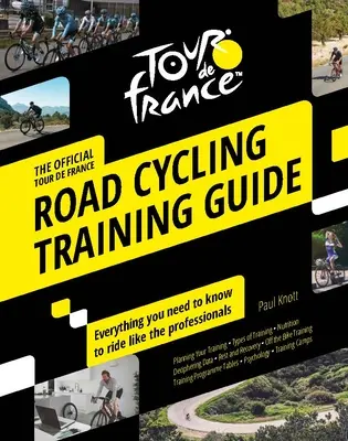 Guide d'entraînement pour le Tour de France sur route : Tout ce qu'il faut savoir pour rouler comme les professionnels - Tour de France Road Cycling Training Guide: Everything You Need to Know to Ride Like the Professionals