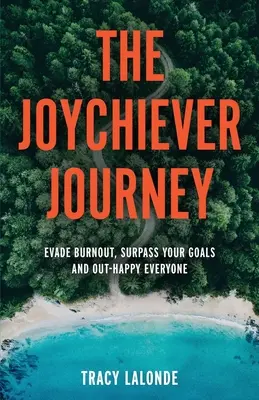 Le voyage de Joychiever : Evitez l'épuisement, dépassez vos objectifs et surpassez tout le monde. - The Joychiever Journey: Evade Burnout, Surpass Your Goals and Out-Happy Everyone