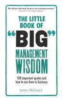 Petit livre des grandes théories du management - 90 citations importantes et comment les utiliser dans les affaires - Little Book of Big Management Wisdom - 90 important quotes and how to use them in business