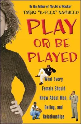 Jouer ou être joué : Ce que toute femme devrait savoir sur les hommes, les rencontres et les relations - Play or Be Played: What Every Female Should Know about Men, Dating, and Relationships