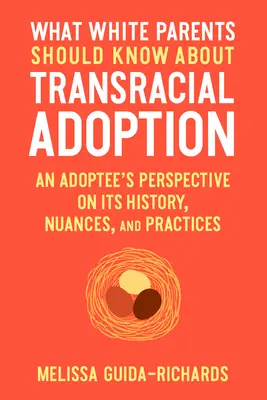 Ce que les parents blancs devraient savoir sur l'adoption transraciale : Le point de vue d'une personne adoptée sur son histoire, ses nuances et ses pratiques - What White Parents Should Know about Transracial Adoption: An Adoptee's Perspective on Its History, Nuances, and Practices