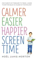 Calmer, faciliter, rendre plus heureux le temps passé devant l'écran : Pour les parents d'enfants en bas âge et d'adolescents : Un guide pour reprendre le contrôle de la technologie - Calmer Easier Happier Screen Time: For Parents of Toddlers to Teens: A Guide to Getting Back in Charge of Technology